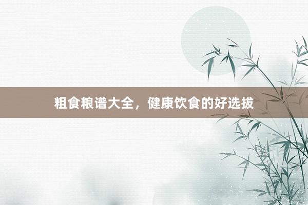 粗食粮谱大全，健康饮食的好选拔